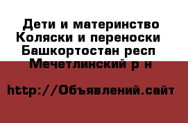 Дети и материнство Коляски и переноски. Башкортостан респ.,Мечетлинский р-н